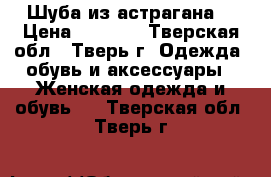 Шуба из астрагана  › Цена ­ 9 000 - Тверская обл., Тверь г. Одежда, обувь и аксессуары » Женская одежда и обувь   . Тверская обл.,Тверь г.